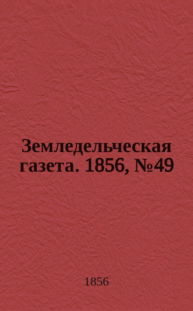 Земледельческая газета. 1856, №49 (19 июня)