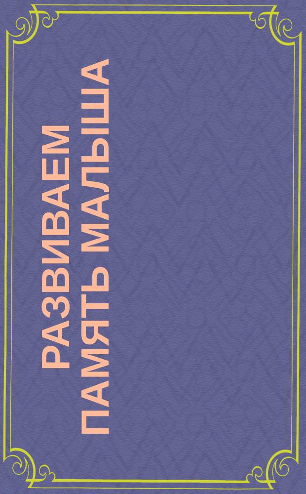Развиваем память малыша : 2-3 года : 16 ярких больших наклеек : для занятий взрослых с детьми (текст читают взрослые) : для дошкольного возраста : 0+