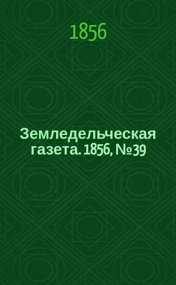 Земледельческая газета. 1856, №39 (15 мая)