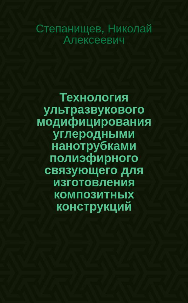 Технология ультразвукового модифицирования углеродными нанотрубками полиэфирного связующего для изготовления композитных конструкций : автореферат диссертации на соискание ученой степени кандидата технических наук : специальность 05.02.08 <Технология машиностроения>