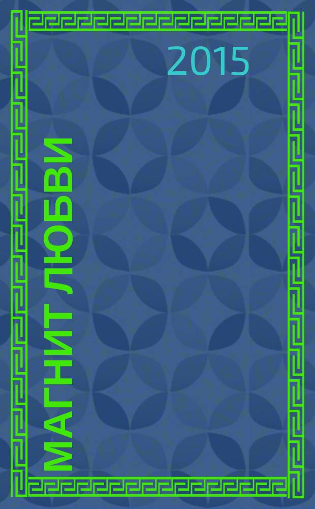 Магнит любви : как притянуть в свою жизнь любовь, гармонию и счастье