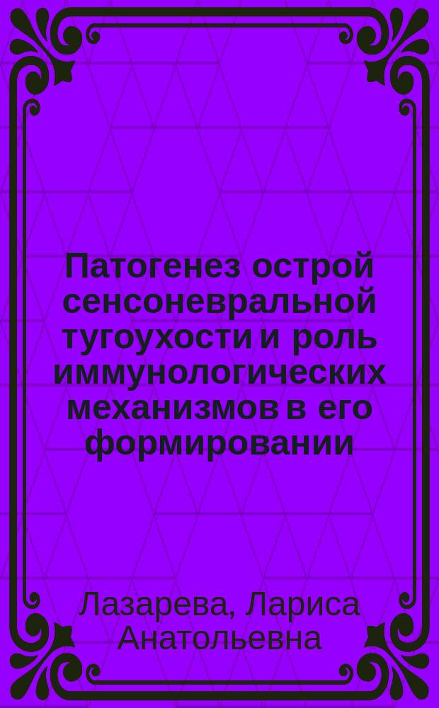 Патогенез острой сенсоневральной тугоухости и роль иммунологических механизмов в его формировании : автореферат диссертации на соискание ученой степени доктора медицинских наук : специальность 14.01.03 <Болезни уха, горла и носа> : специальность 14.03.09 <Клиническая иммунология, аллергология>