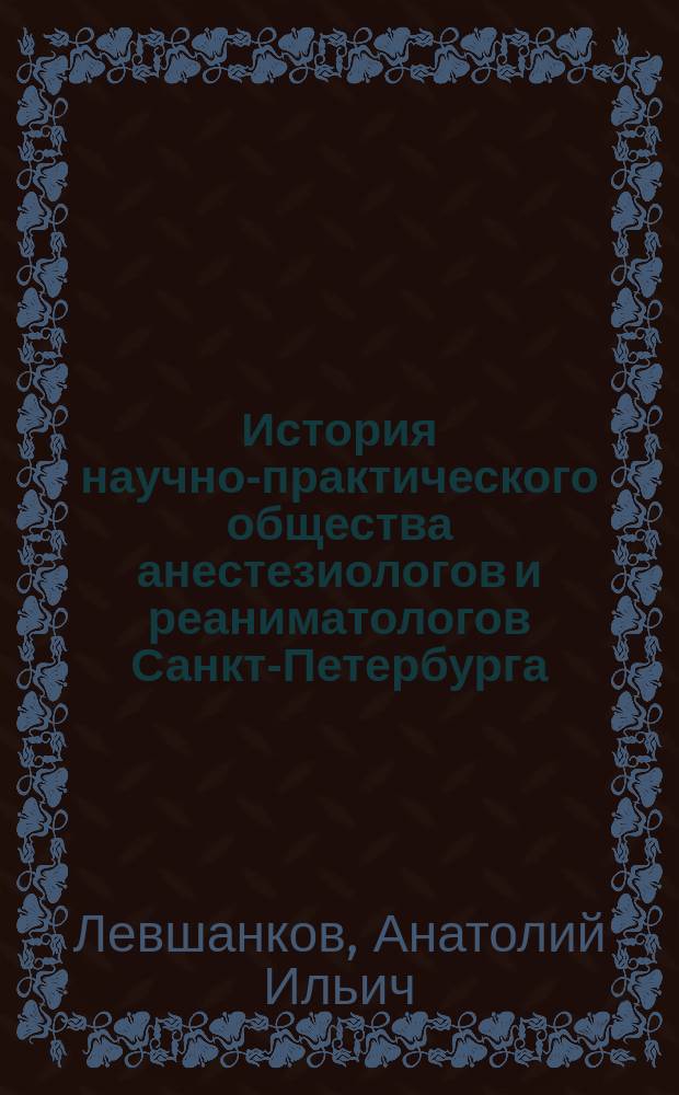 История научно-практического общества анестезиологов и реаниматологов Санкт-Петербурга : (к 50-летию основания)