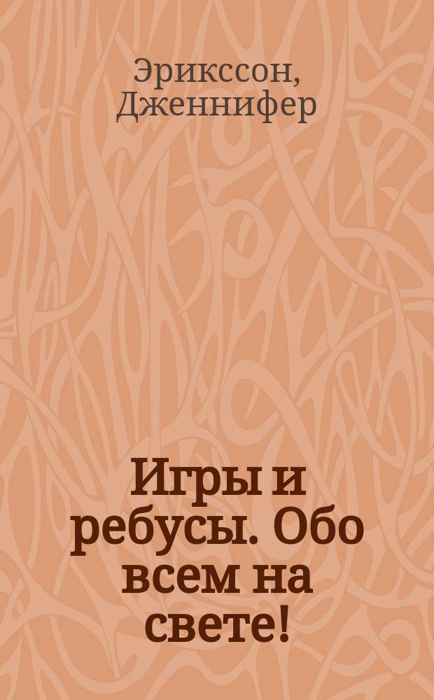 Игры и ребусы. Обо всем на свете! : 6+