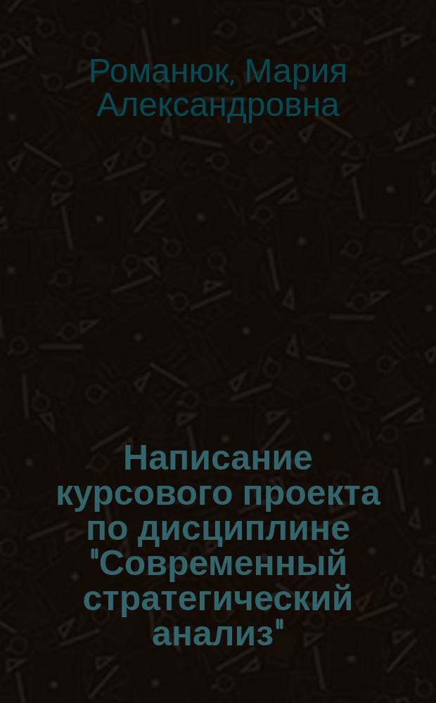 Написание курсового проекта по дисциплине "Современный стратегический анализ" : методические указания