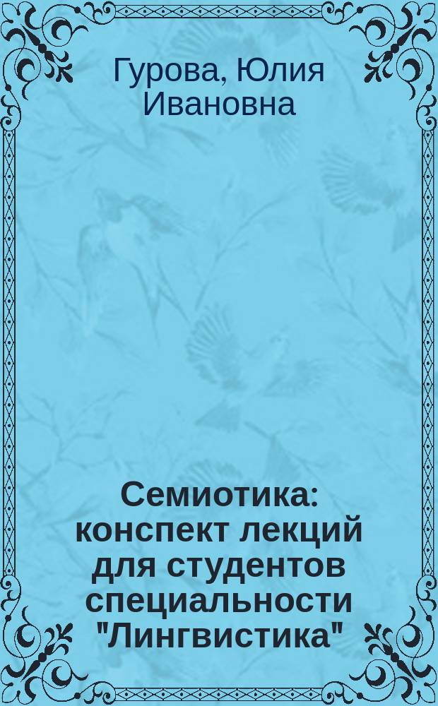 Семиотика : конспект лекций для студентов специальности "Лингвистика" : (направление подготовки - Лингвистика; профиль &ndash; Общее языкознание; магистратура)