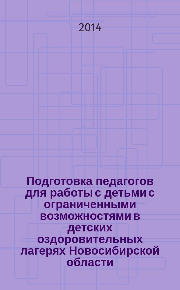 Подготовка педагогов для работы с детьми с ограниченными возможностями в детских оздоровительных лагерях Новосибирской области : сборник статей