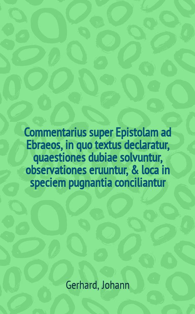 Commentarius super Epistolam ad Ebraeos, in quo textus declaratur, quaestiones dubiae solvuntur, observationes eruuntur, & loca in speciem pugnantia conciliantur.