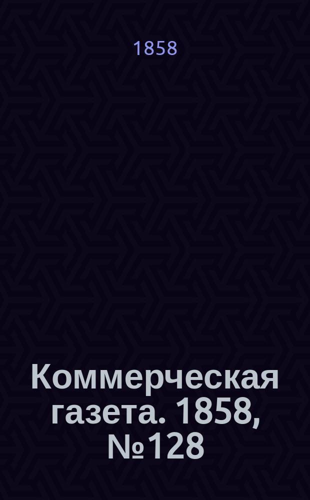 Коммерческая газета. 1858, №128 (15 авг.)