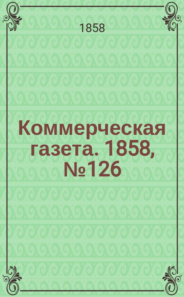Коммерческая газета. 1858, №126 (11 авг.)