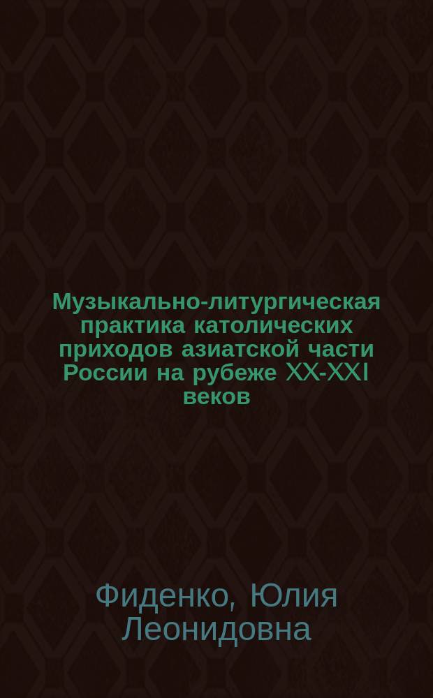 Музыкально-литургическая практика католических приходов азиатской части России на рубеже XX-XXI веков. Ю. Л. Фиденко : монография