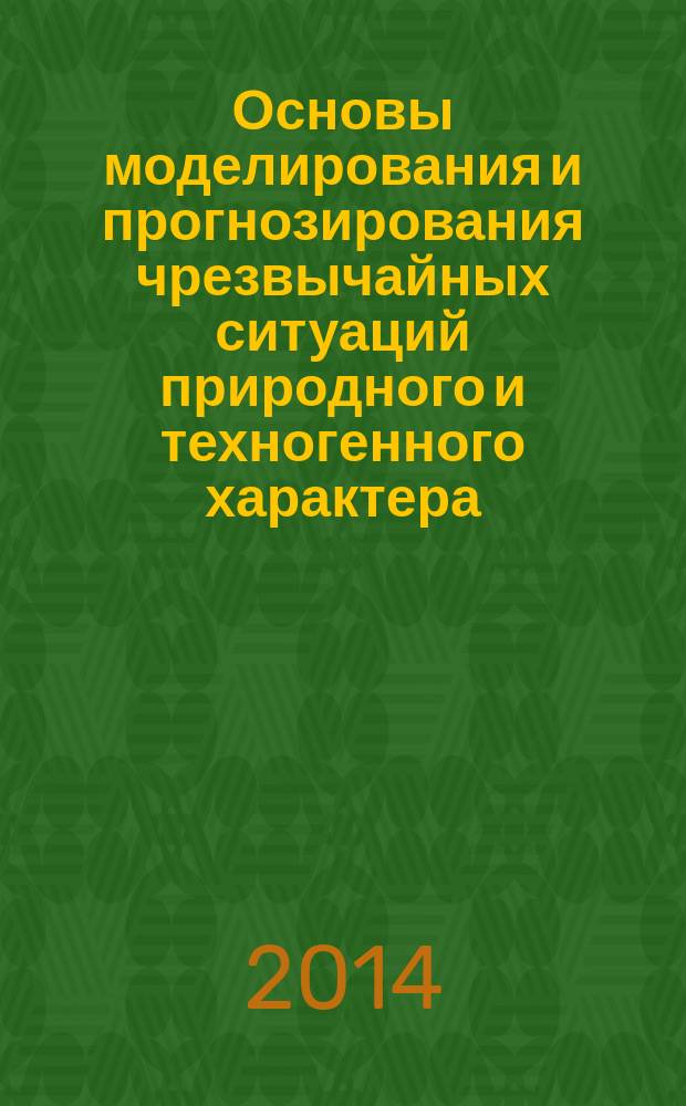 Основы моделирования и прогнозирования чрезвычайных ситуаций природного и техногенного характера : комплексный анализ развития фундаментальных природных процессов в земной коре с использованием современных математических методов и информационных технологий : монография