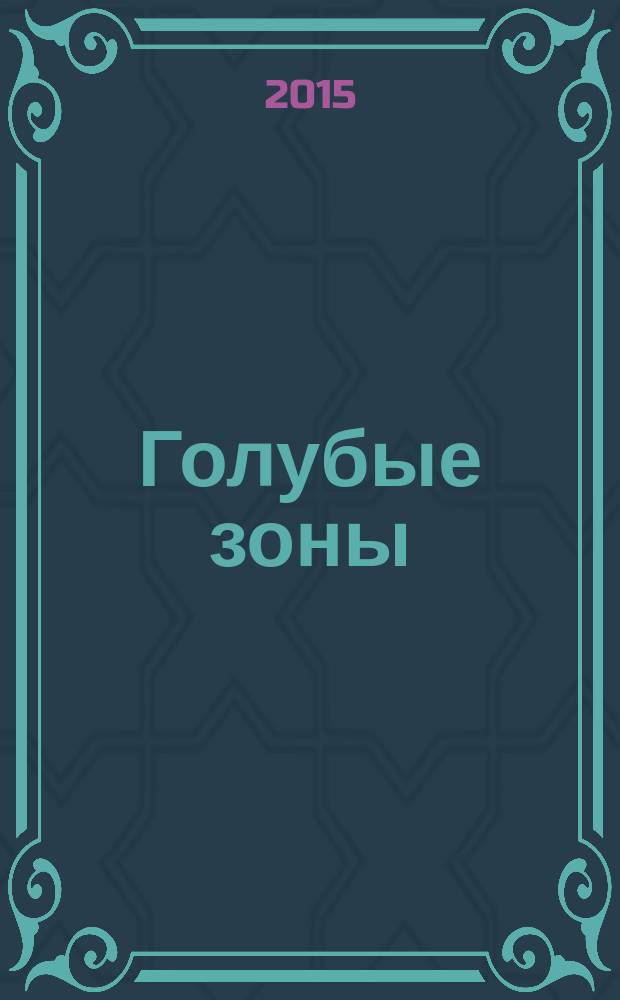 Голубые зоны : 9 правил долголетия от людей, которые живут дольше всех