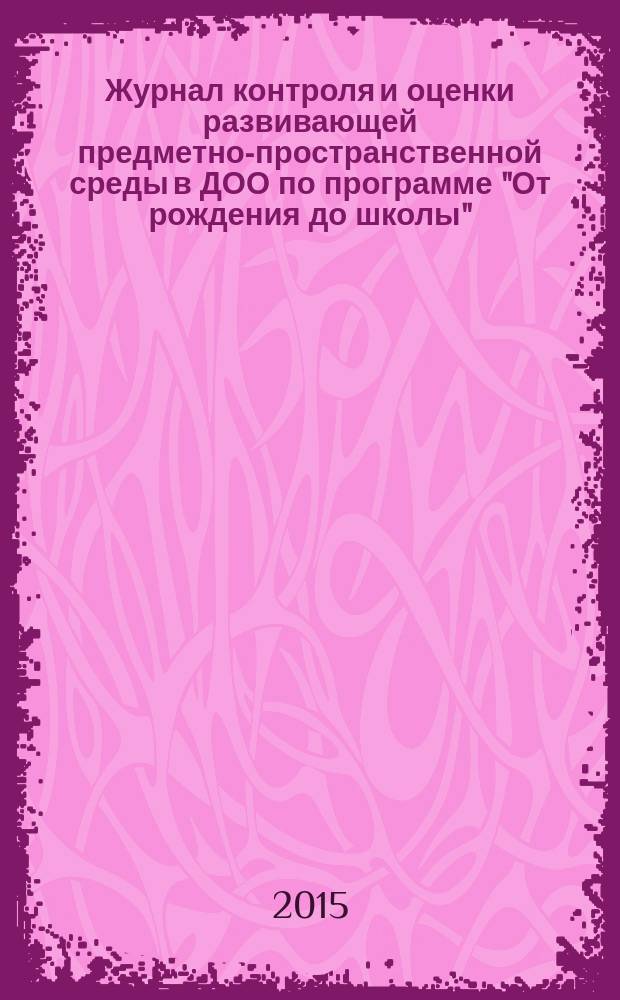 Журнал контроля и оценки развивающей предметно-пространственной среды в ДОО по программе "От рождения до школы" : средняя группа (от 4 до 5 лет) : 16+