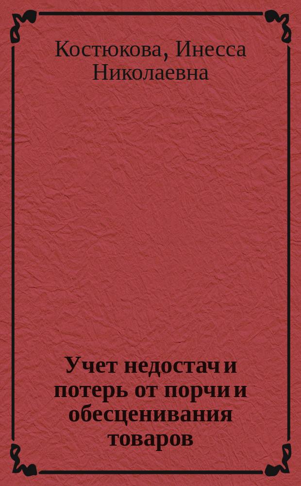 Учет недостач и потерь от порчи и обесценивания товаров : текстовое учебное электронное издание : (учебное пособие) : для студентов вузов, обучающихся по специальности "Бухгалтерский учет, анализ и аудит"