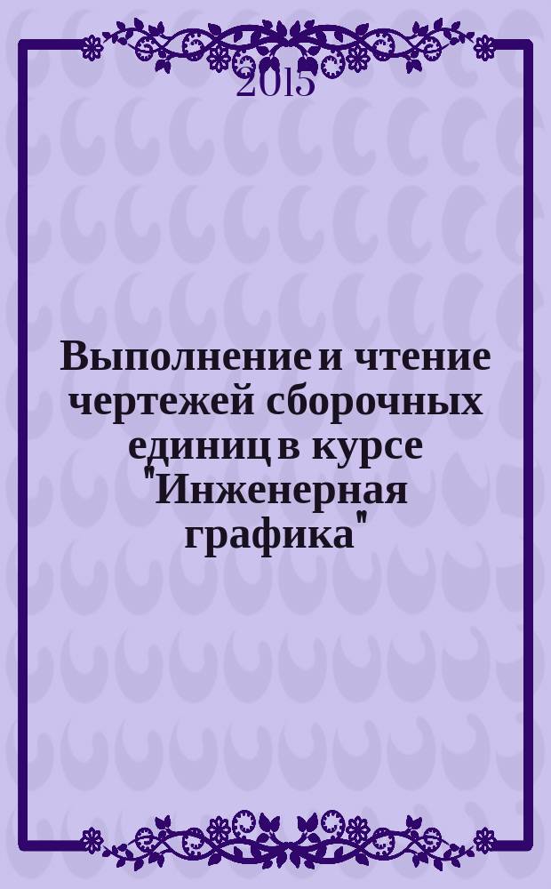 Выполнение и чтение чертежей сборочных единиц в курсе "Инженерная графика" : учебное пособие