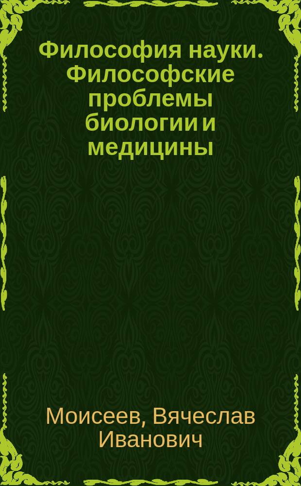 Философия науки. Философские проблемы биологии и медицины : учебное пособие : для аспирантов медицинских специальностей