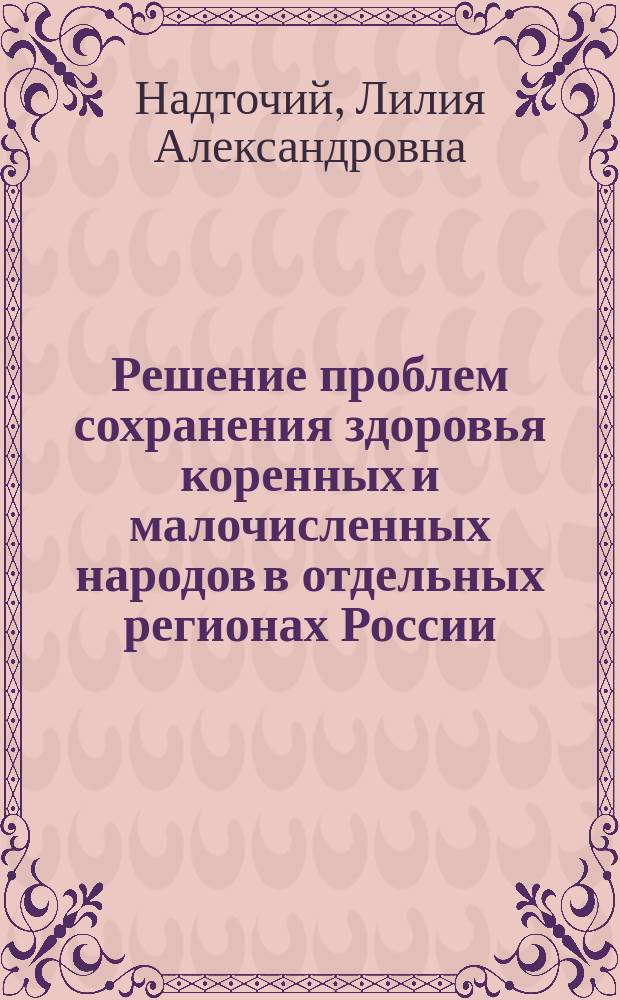 Решение проблем сохранения здоровья коренных и малочисленных народов в отдельных регионах России : (медико-социальные аспекты)