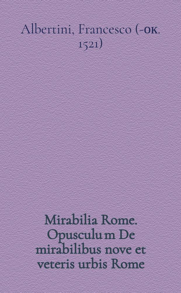Mirabilia Rome. Opusculu[m] De mirabilibus nove et veteris urbis Rome