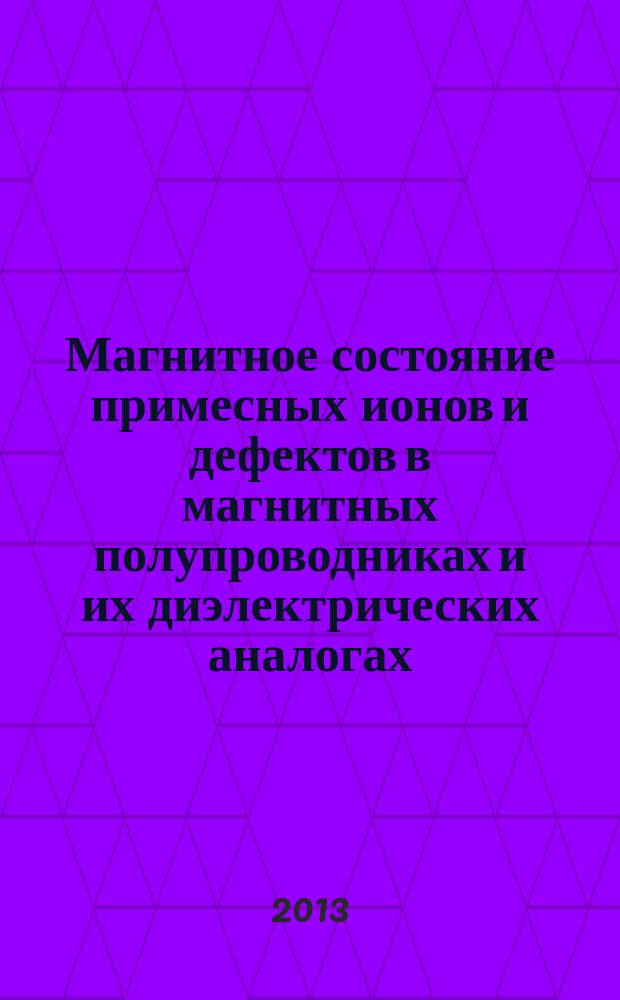 Магнитное состояние примесных ионов и дефектов в магнитных полупроводниках и их диэлектрических аналогах : автореферат диссертации на соискание ученой степени доктора физико-математических наук : специальность 01.04.07 <Физика конденсированного состояния>