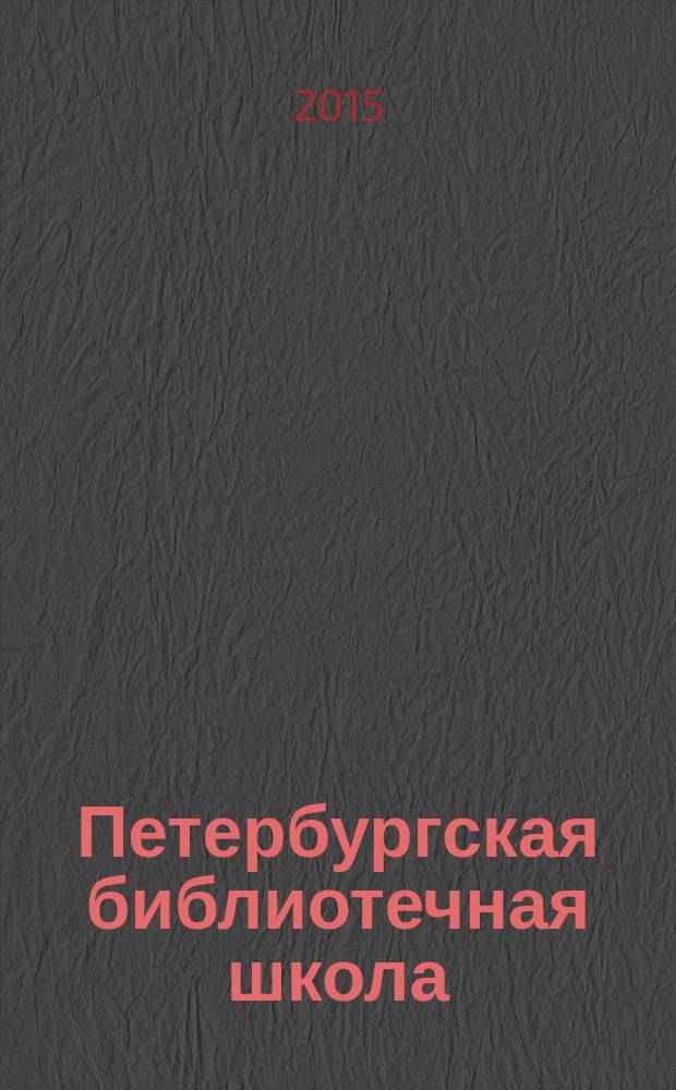 Петербургская библиотечная школа : Журн. С.-Петерб. библ. о-ва. 2015, № 1 (49)