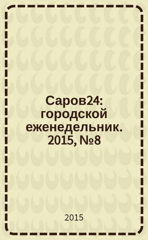 Саров24 : городской еженедельник. 2015, № 8 (172)