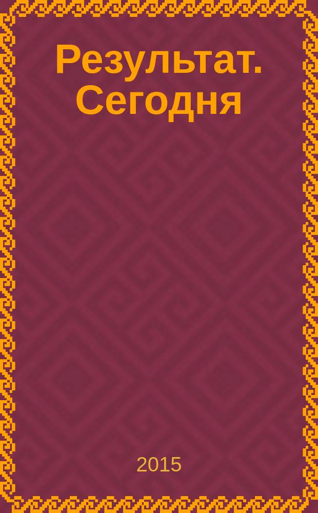 Результат. Сегодня : альманах успеха. № 6