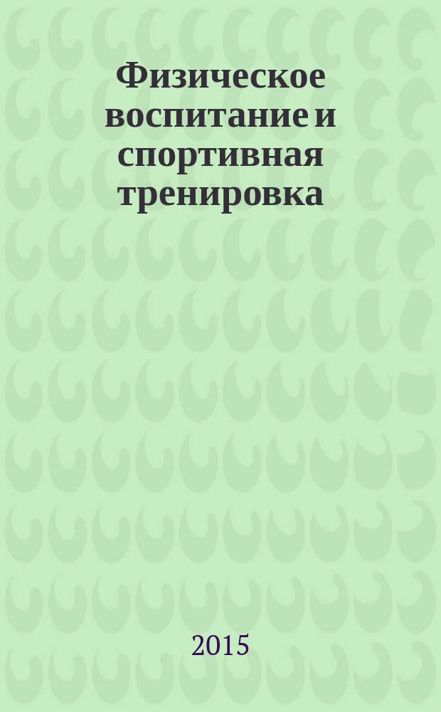 Физическое воспитание и спортивная тренировка : научно-методический журнал. 2015, № 1 (11)