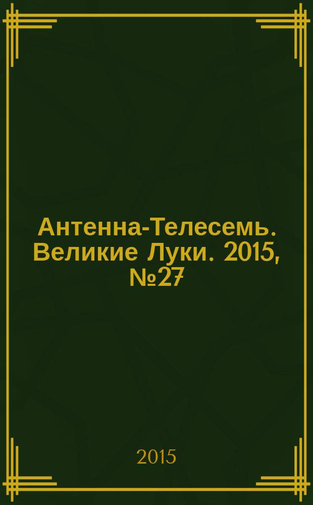 Антенна-Телесемь. Великие Луки. 2015, № 27 (95)