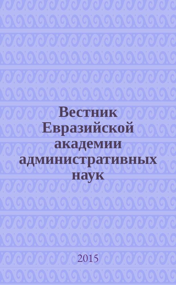 Вестник Евразийской академии административных наук : научно-теоретический журнал. 2015, № 2 (31)
