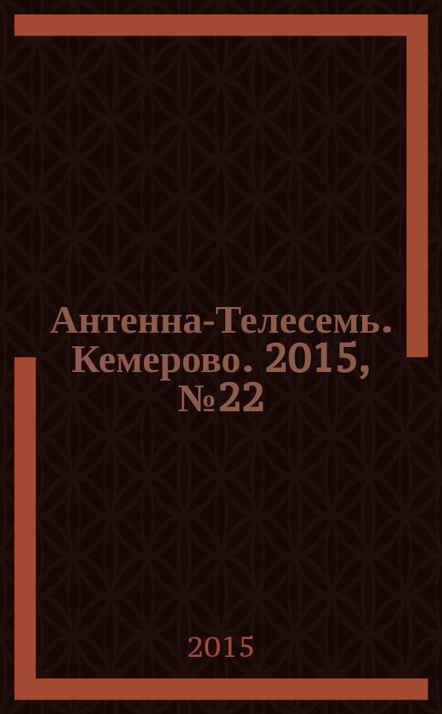 Антенна-Телесемь. Кемерово. 2015, № 22 (644)
