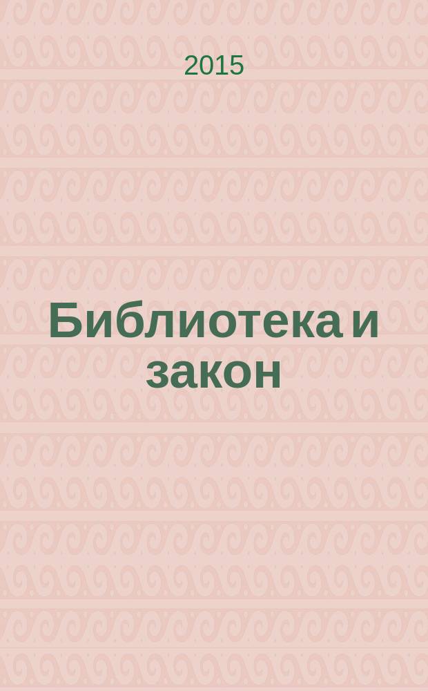 Библиотека и закон : Док., коммент., консультации, юрид. советы на каждый день Юрид. журн.-справ. 2015, вып. 1 (38)