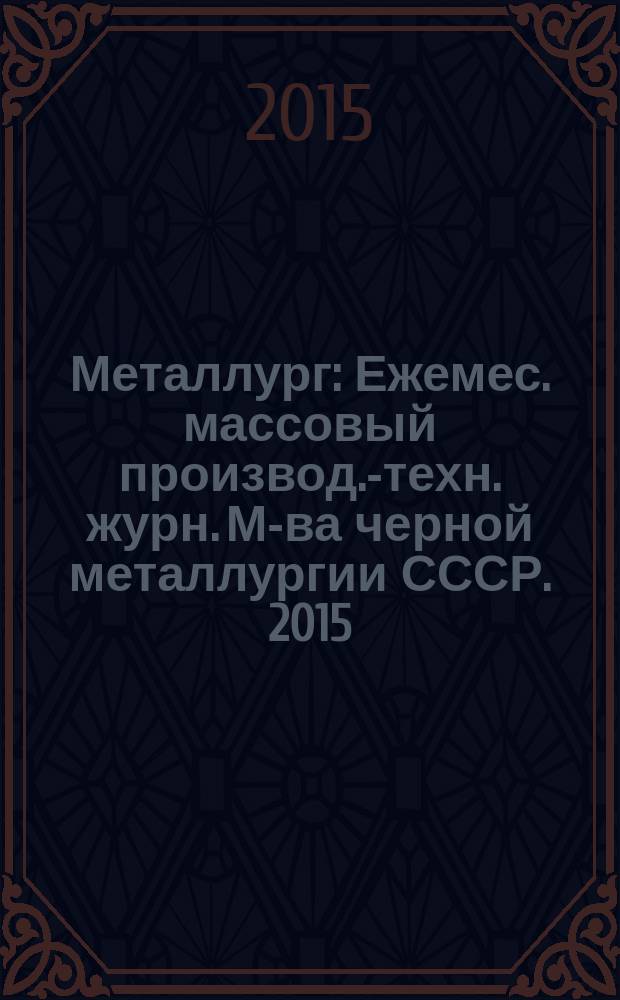 Металлург : Ежемес. массовый производ.-техн. журн. М-ва черной металлургии СССР. 2015, № 5