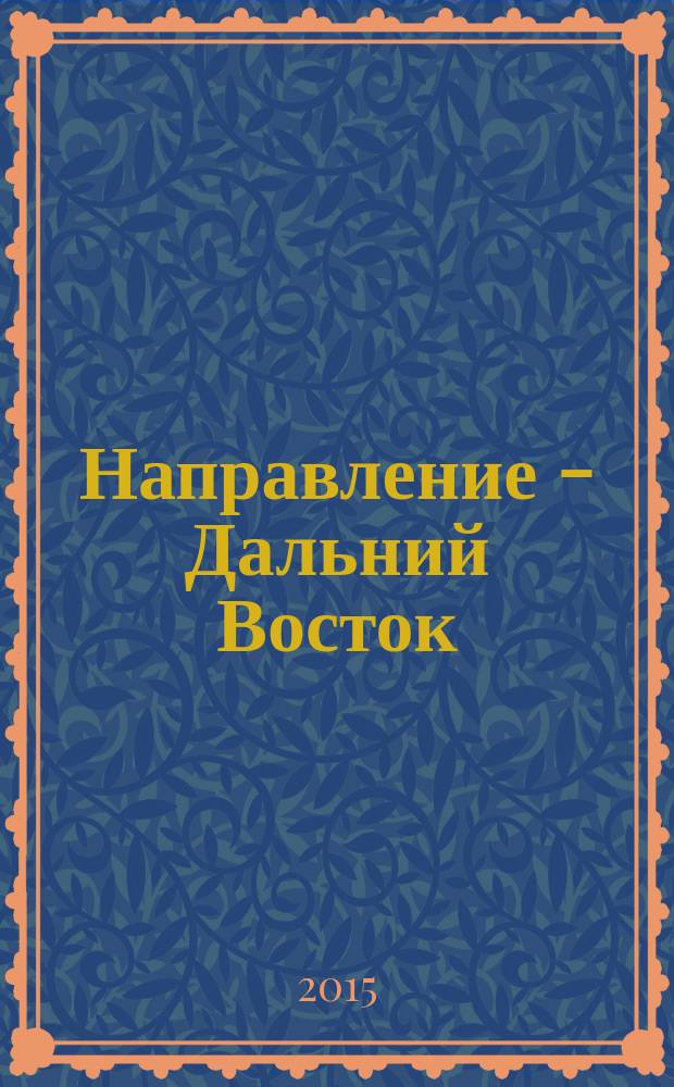 Направление - Дальний Восток : дорожное строительство, промышленность, транспорт информационно-аналитический журнал. 2015, № 5 (64)