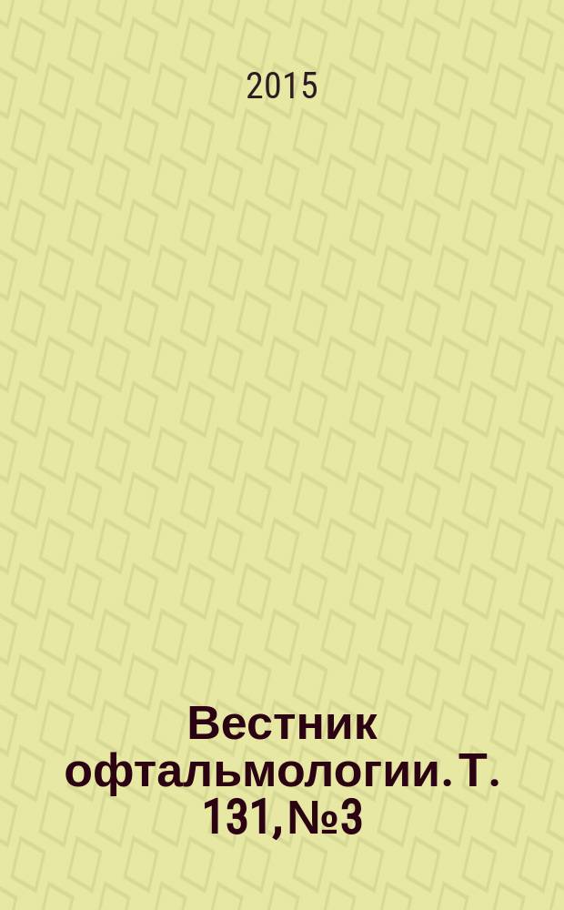 Вестник офтальмологии. Т. 131, № 3