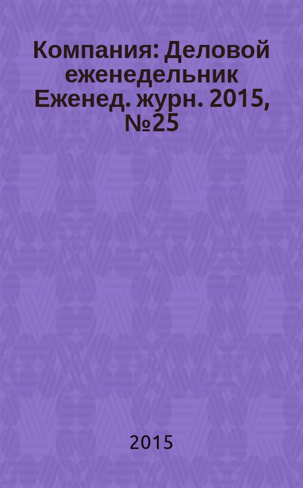 Компания : Деловой еженедельник Еженед. журн. 2015, № 25 (853)