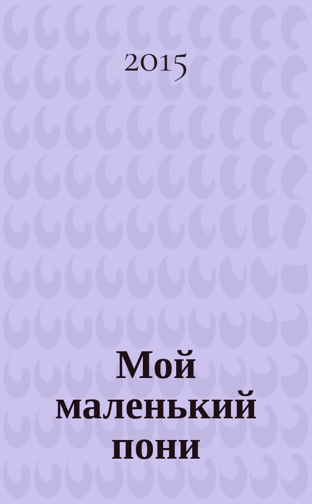 Мой маленький пони : Новый дет. журн. с раскрасками и играми. 2015, № 8 (86)