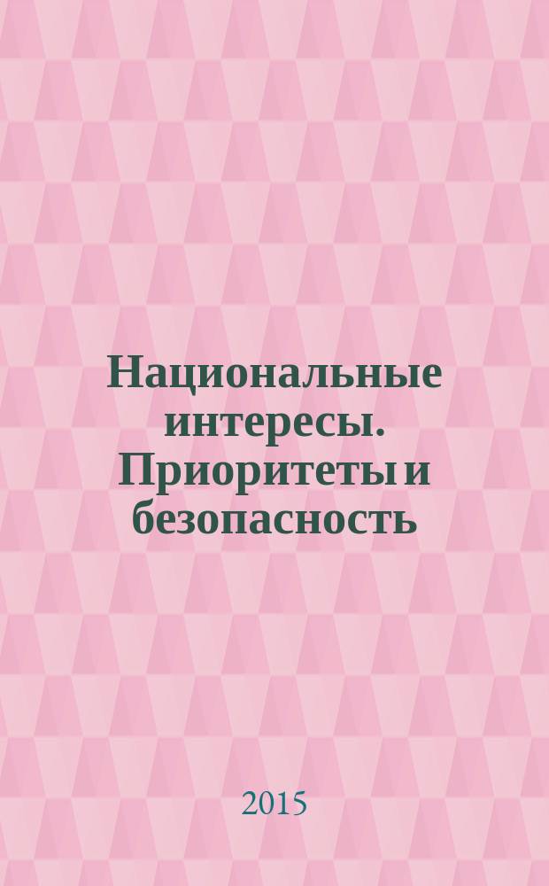 Национальные интересы. Приоритеты и безопасность : научно-практический и теоретический журнал. 2015, 23 (308)