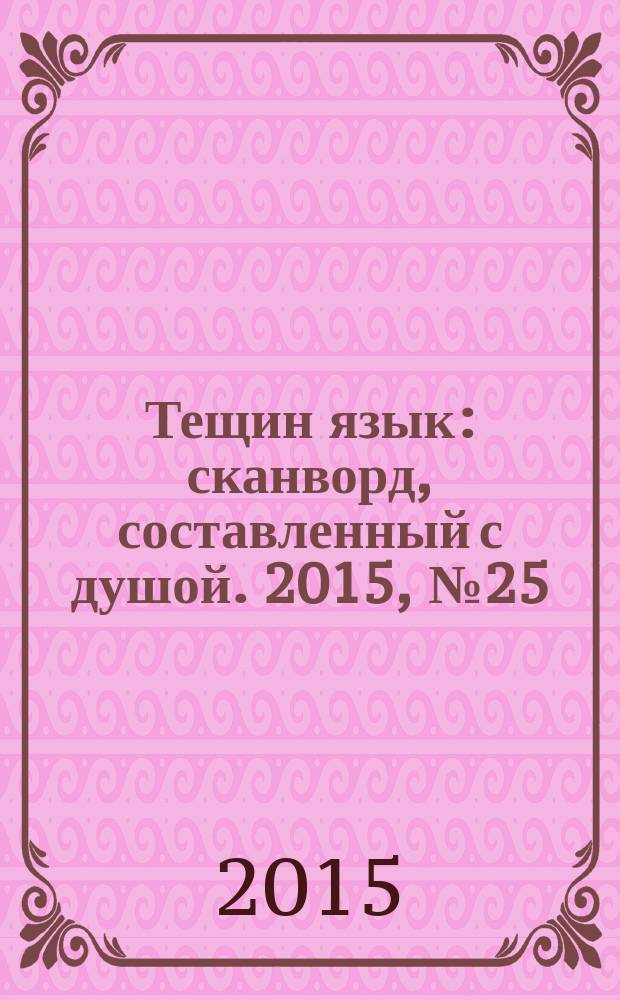 Тещин язык : сканворд, составленный с душой. 2015, № 25 (764)