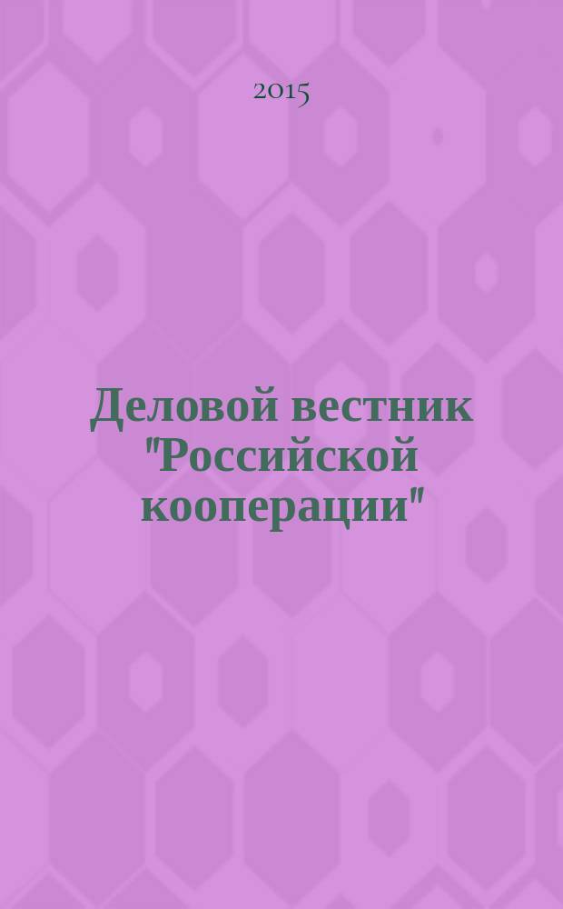 Деловой вестник "Российской кооперации" : Журн.-прил. к газ. "Рос. кооп." Для руководителей и специалистов потреб. кооп. 2015, № 6 (174)