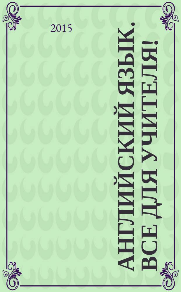 Английский язык. Все для учителя ! : комплексная поддержка учителя научно-методический журнал. 2015, № 7 (43)