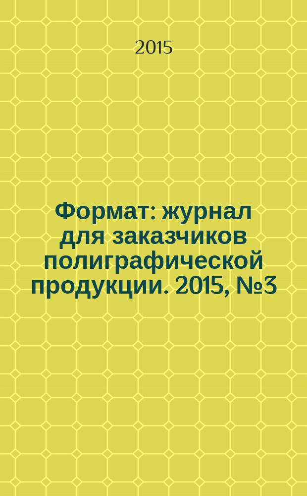 Формат : журнал для заказчиков полиграфической продукции. 2015, № 3 (98)