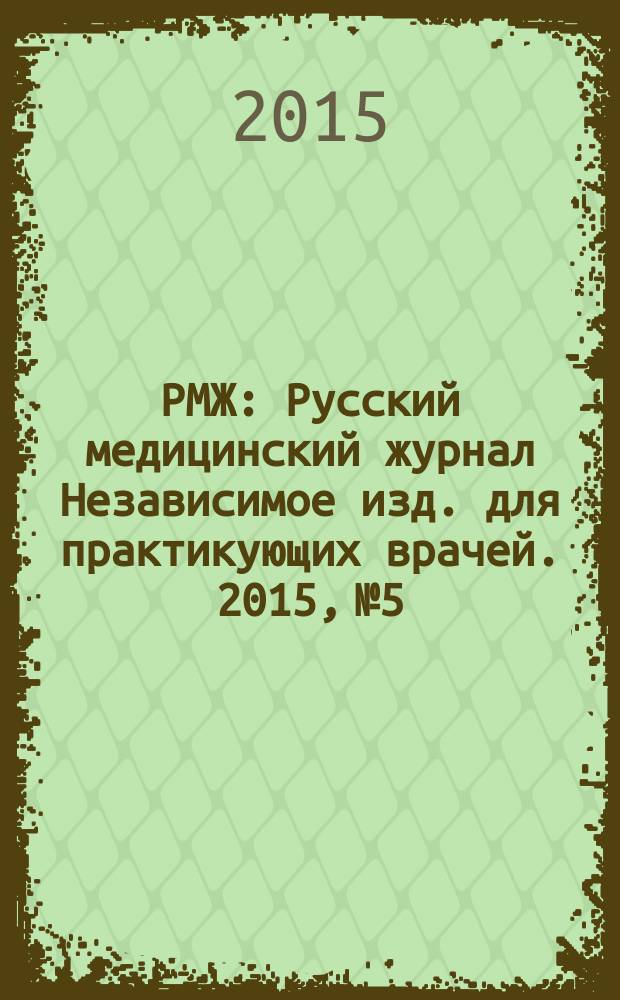 РМЖ : Русский медицинский журнал Независимое изд. для практикующих врачей. 2015, № 5 : Кардиология