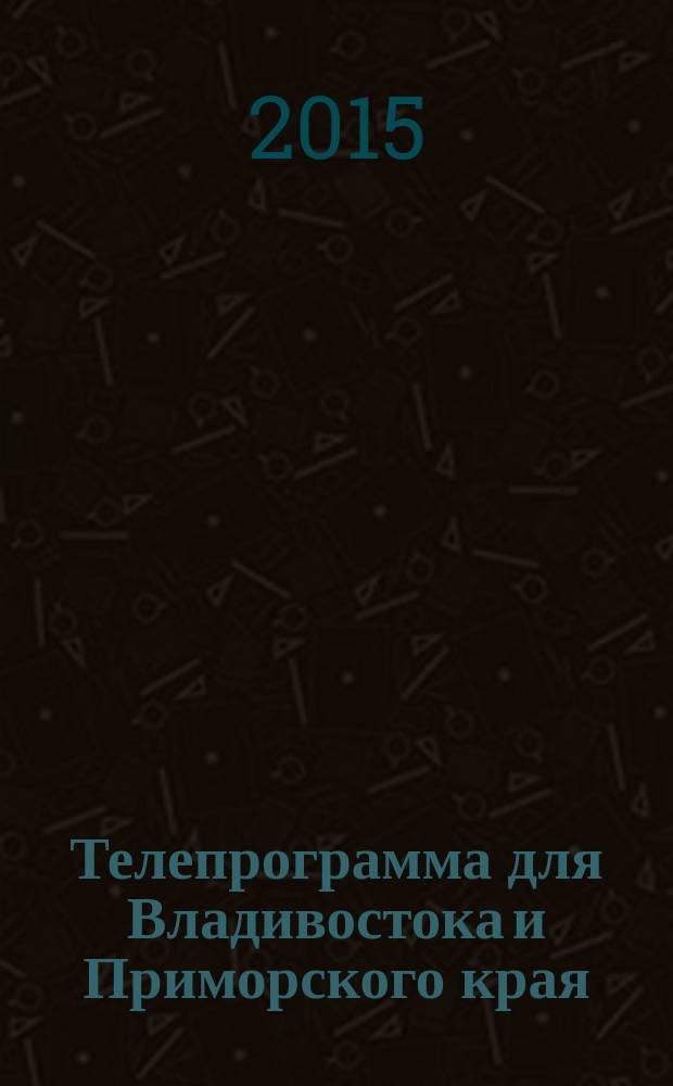 Телепрограмма для Владивостока и Приморского края : Комсомольская правда. 2015, № 20 (689)