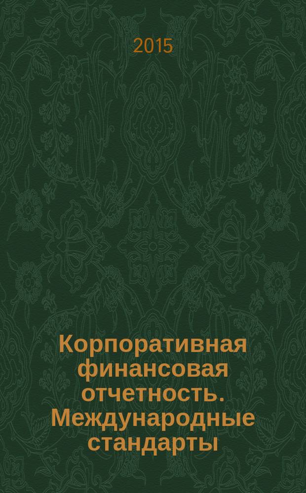 Корпоративная финансовая отчетность. Международные стандарты : новый партнер растущего бизнеса методический журнал для специалистов российских компаний и кредитных организаций. 2015, № 5 (95)