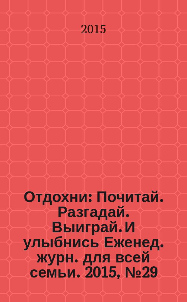 Отдохни : Почитай. Разгадай. Выиграй. И улыбнись Еженед. журн. для всей семьи. 2015, № 29