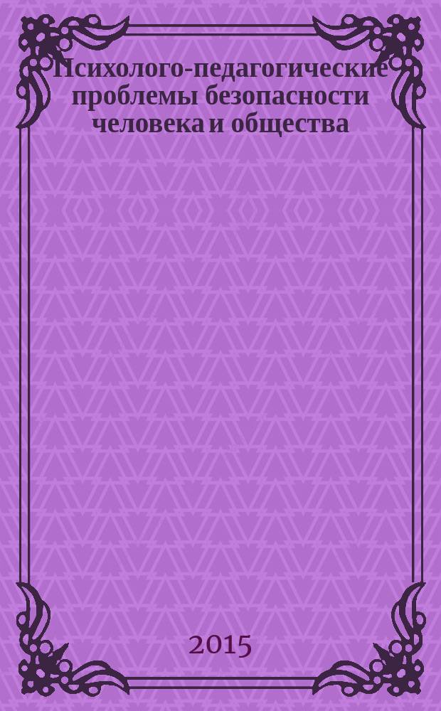 Психолого-педагогические проблемы безопасности человека и общества : научно-аналитический журнал. 2015, № 2 (27)
