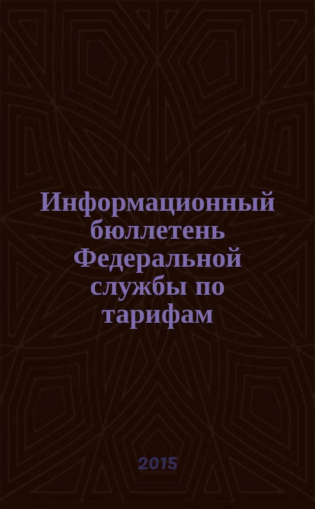Информационный бюллетень Федеральной службы по тарифам : Офиц. изд. Федерал. службы по тарифам. 2015, № 21 (635)