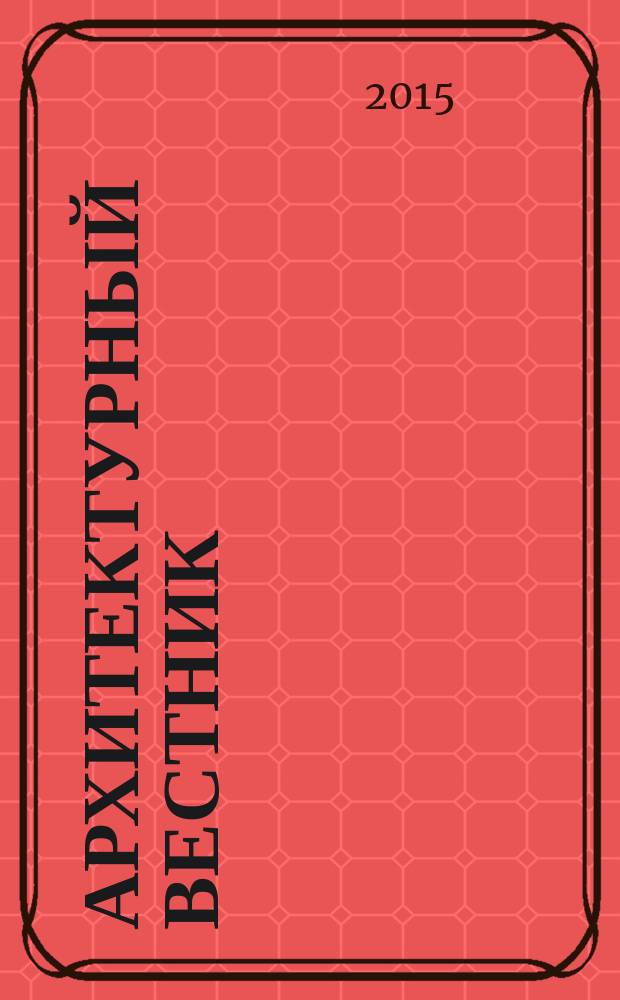 Архитектурный вестник : АВ Теорет. науч.-практ. журн. 2015, № 2 (143)