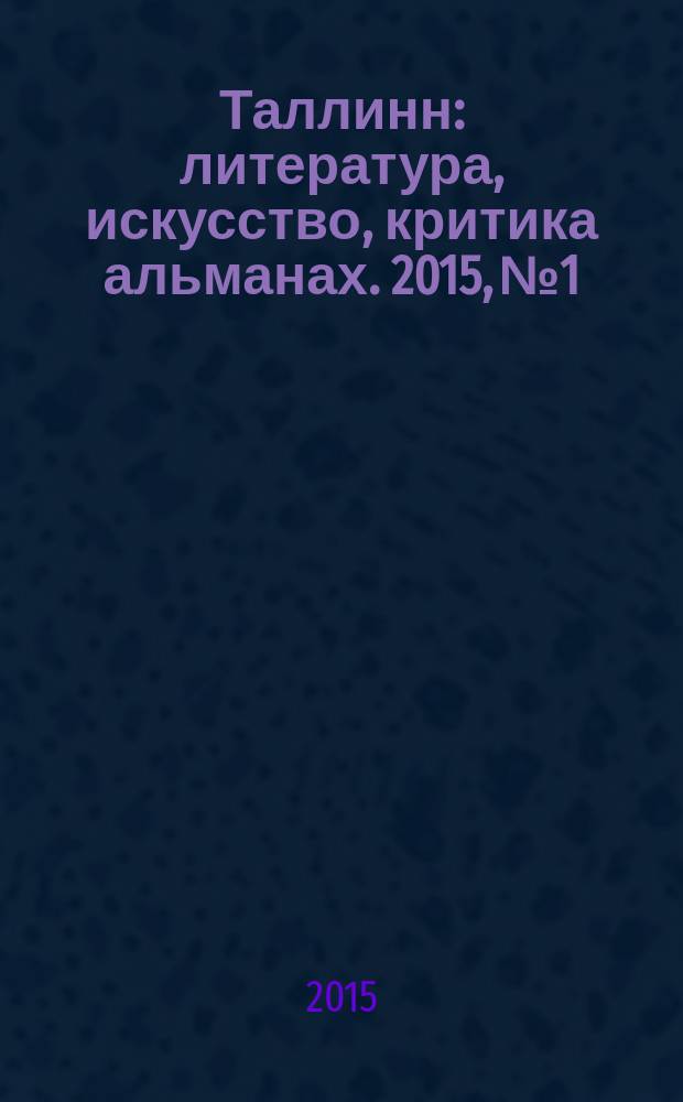 Таллинн : литература, искусство, критика альманах. 2015, № 1/2 (179/180)